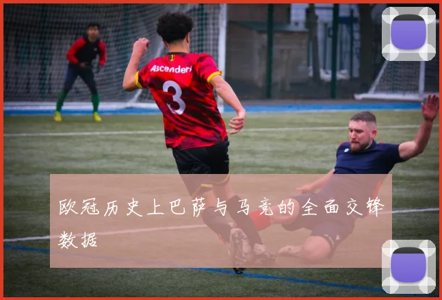 欧冠历史上巴萨与马竞的全面交锋数据