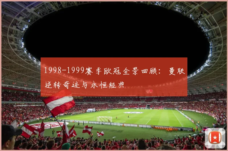 1998-1999赛季欧冠全景回顾：曼联逆转奇迹与永恒经典