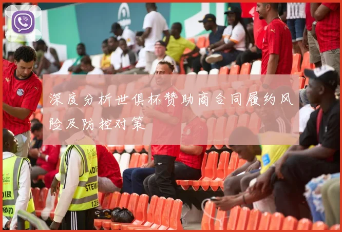 深度分析世俱杯赞助商合同履约风险及防控对策
