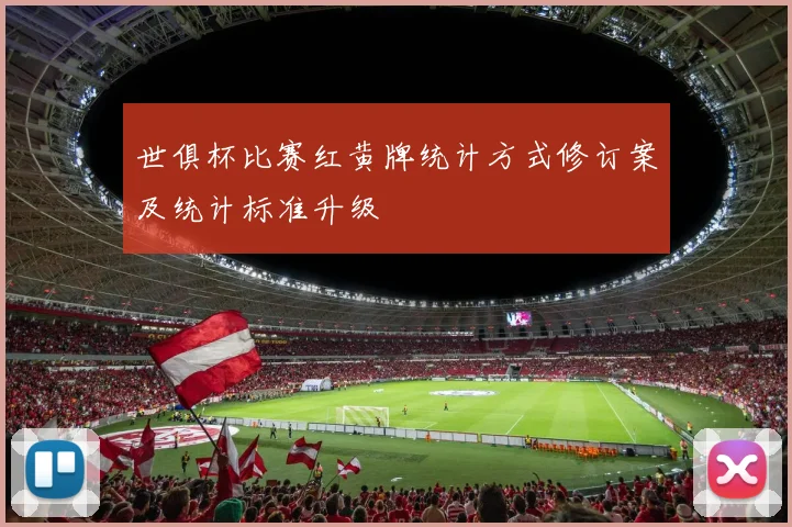 世俱杯比赛红黄牌统计方式修订案及统计标准升级